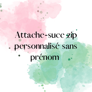 attache suce zip personnalisé sans prénom